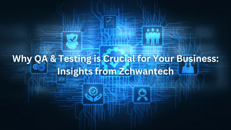 Why QA & Testing is Crucial for Your Business: Insights from Zchwantech